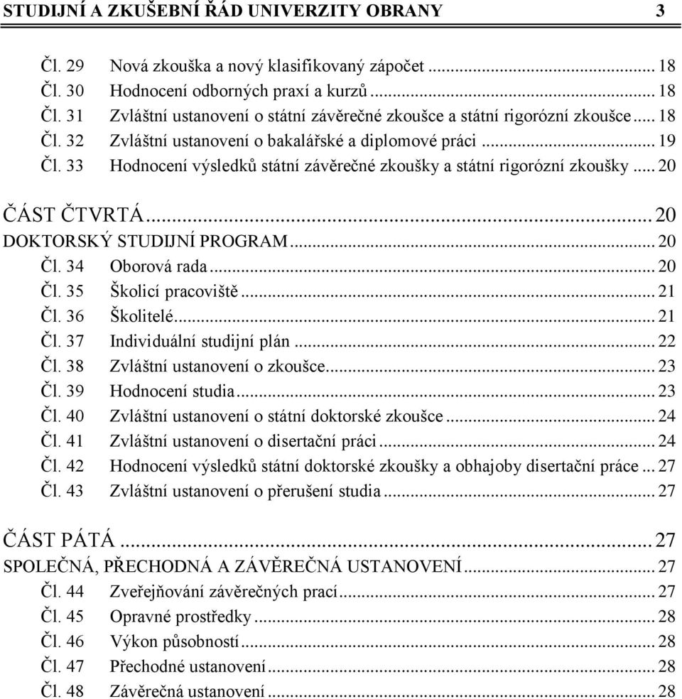 .. 20 Čl. 34 Oborová rada... 20 Čl. 35 Školicí pracoviště... 21 Čl. 36 Školitelé... 21 Čl. 37 Individuální studijní plán... 22 Čl. 38 Zvláštní ustanovení o zkoušce... 23 Čl. 39 Hodnocení studia.