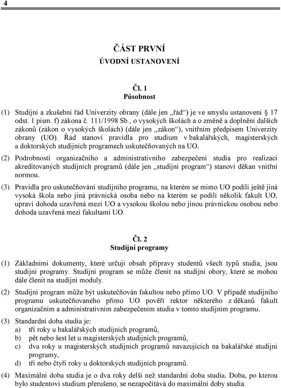 Řád stanoví pravidla pro studium v bakalářských, magisterských a doktorských studijních programech uskutečňovaných na UO.