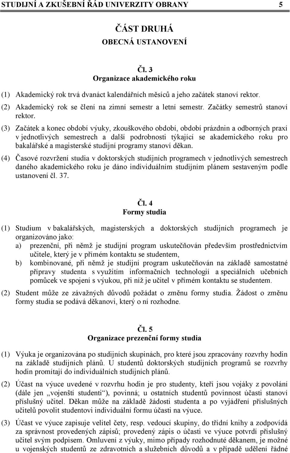 (3) Začátek a konec období výuky, zkouškového období, období prázdnin a odborných praxí v jednotlivých semestrech a další podrobnosti týkající se akademického roku pro bakalářské a magisterské