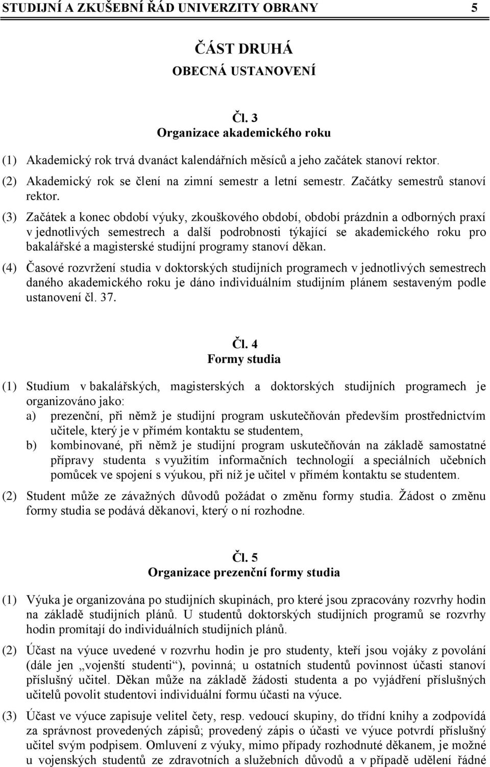 (3) Začátek a konec období výuky, zkouškového období, období prázdnin a odborných praxí v jednotlivých semestrech a další podrobnosti týkající se akademického roku pro bakalářské a magisterské