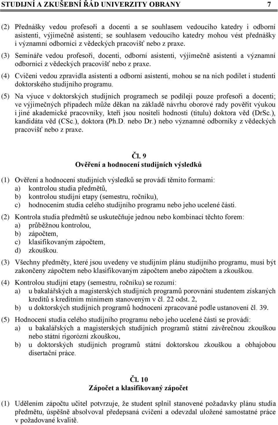 (3) Semináře vedou profesoři, docenti, odborní asistenti, výjimečně asistenti a významní odborníci z vědeckých pracovišť nebo z praxe.