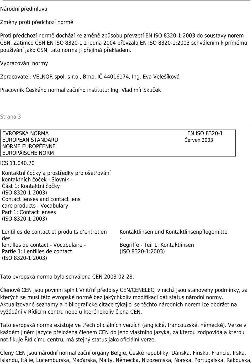 Eva Velešíková Pracovník Českého normalizačního institutu: Ing. Vladimír Skuček Strana 3 EVROPSKÁ NORMA EN ISO 8320-1 EUROPEAN STANDARD Červen 2003 NORME EUROPÉENNE EUROPÄISCHE NORM ICS 11.040.