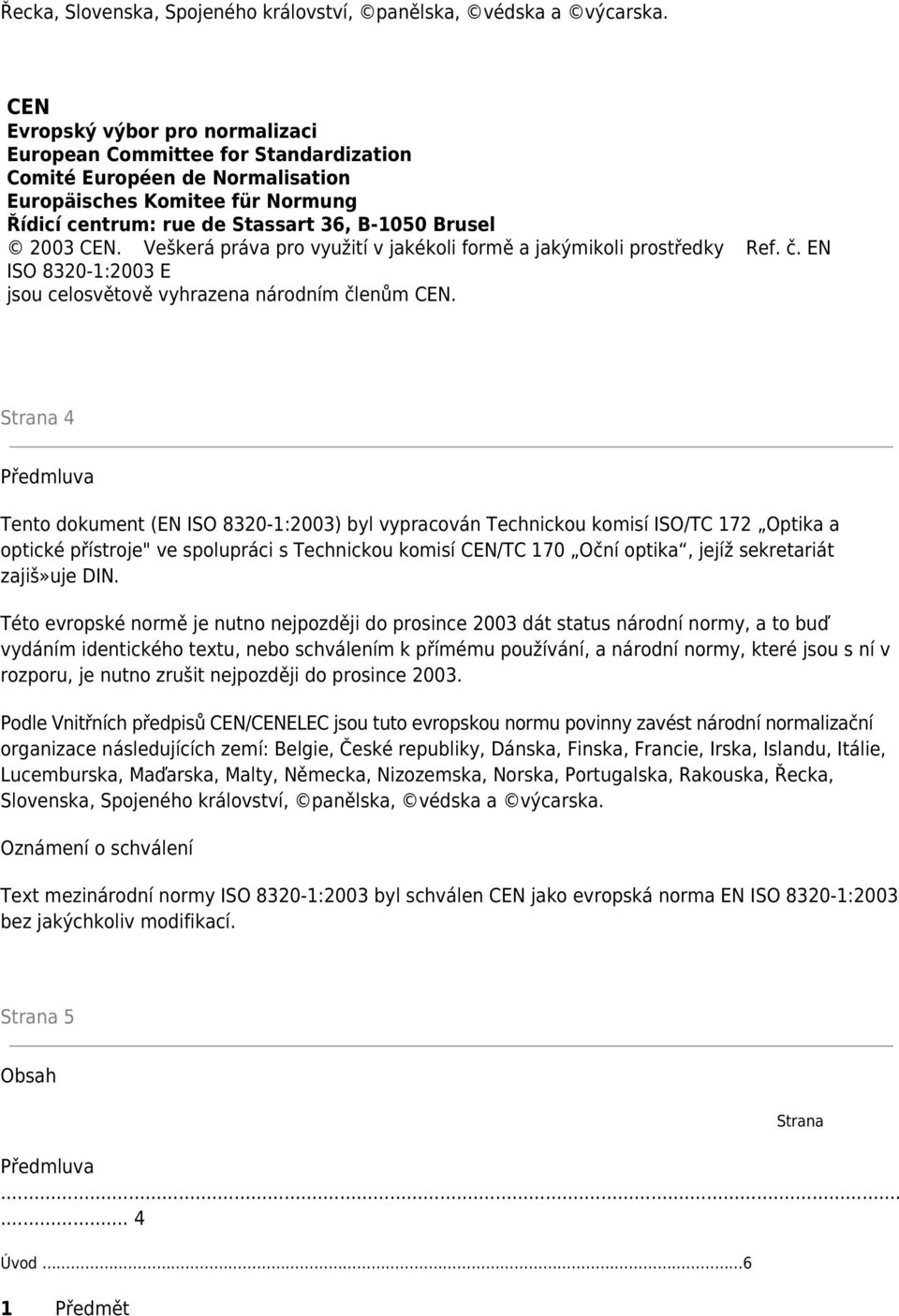 Veškerá práva pro využití v jakékoli formě a jakýmikoli prostředky Ref. č. EN ISO 8320-1:2003 E jsou celosvětově vyhrazena národním členům CEN.