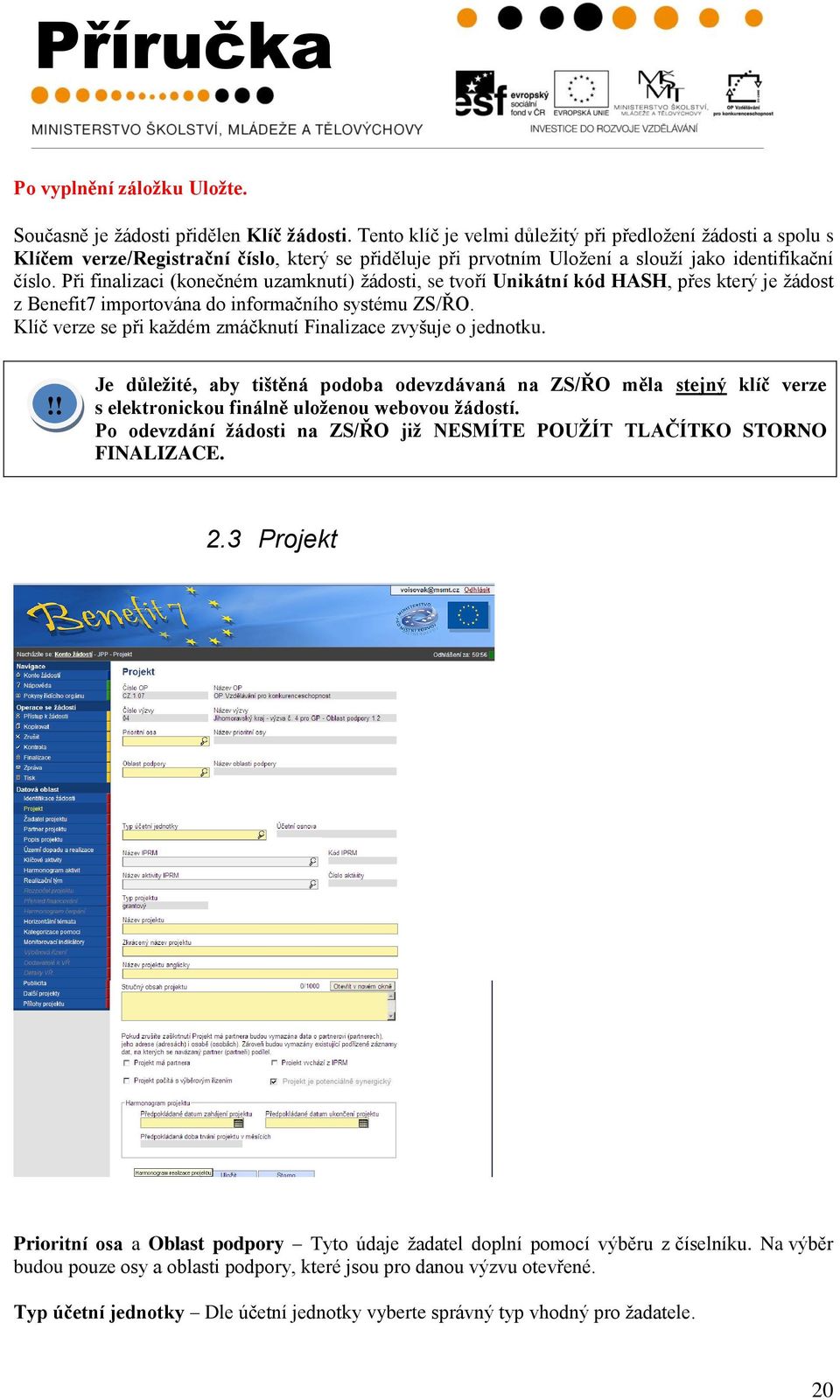 Při finalizaci (konečném uzamknutí) ţádosti, se tvoří Unikátní kód HASH, přes který je ţádost z Benefit7 importována do informačního systému ZS/ŘO.