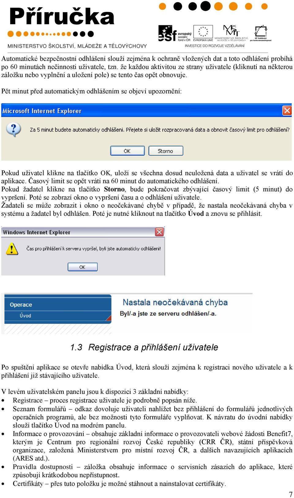 Pět minut před automatickým odhlášením se objeví upozornění: Pokud uţivatel klikne na tlačítko OK, uloţí se všechna dosud neuloţená data a uţivatel se vrátí do aplikace.