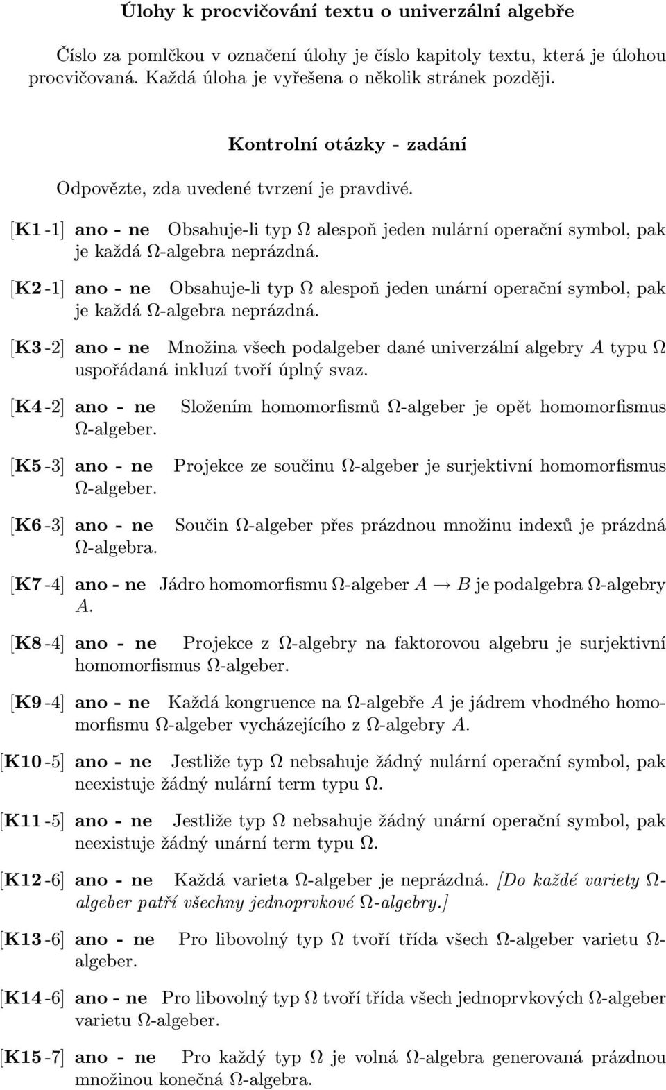 [K2-1] ano - ne Obsahuje-li typ Ω alespoň jeden unární operační symbol, pak je každá Ω-algebra neprázdná.