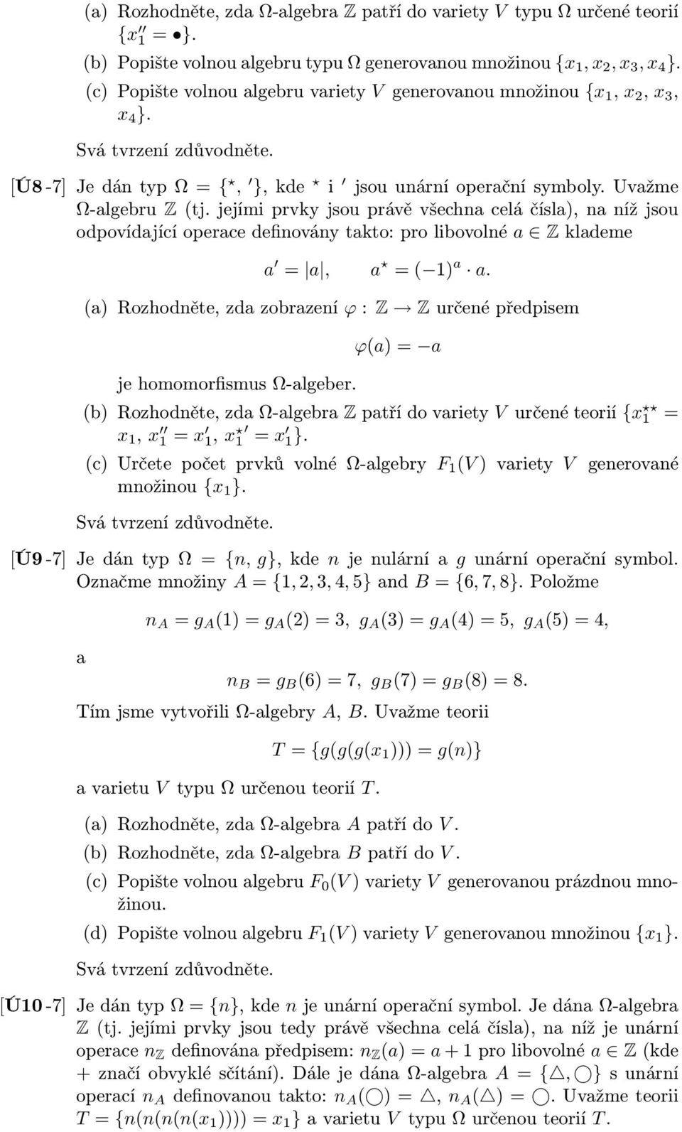 Uvažme odpovídající operace definovány takto: pro libovolné a Z klademe a = a, a = ( 1) a a. (a) Rozhodněte, zda zobrazení ϕ : Z Z určené předpisem je homomorfismus Ω-algeber.