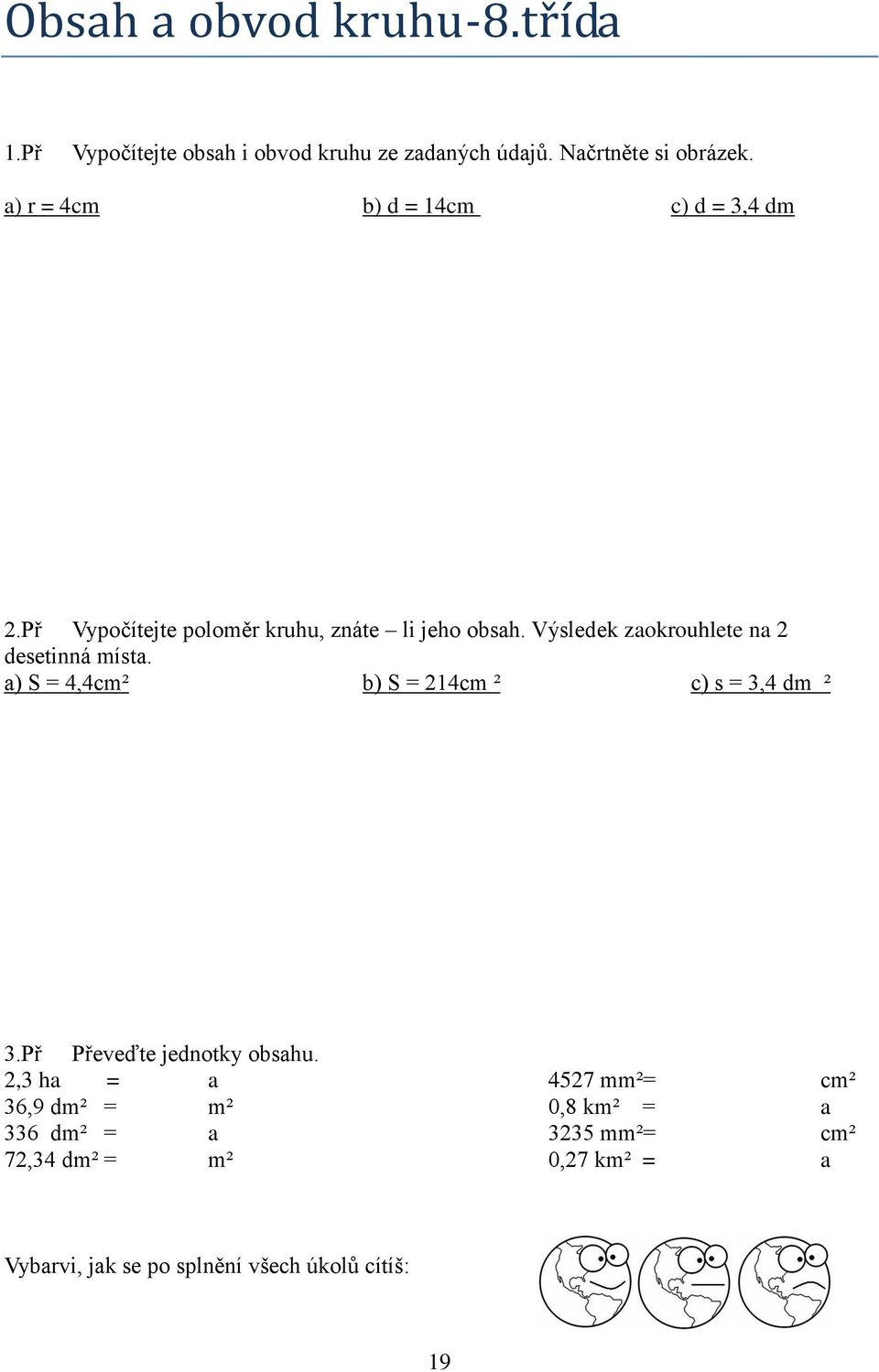 Výsledek zaokrouhlete na 2 desetinná místa. a) S = 4,4cm² b) S = 214cm ² c) s = 3,4 dm ² 3.