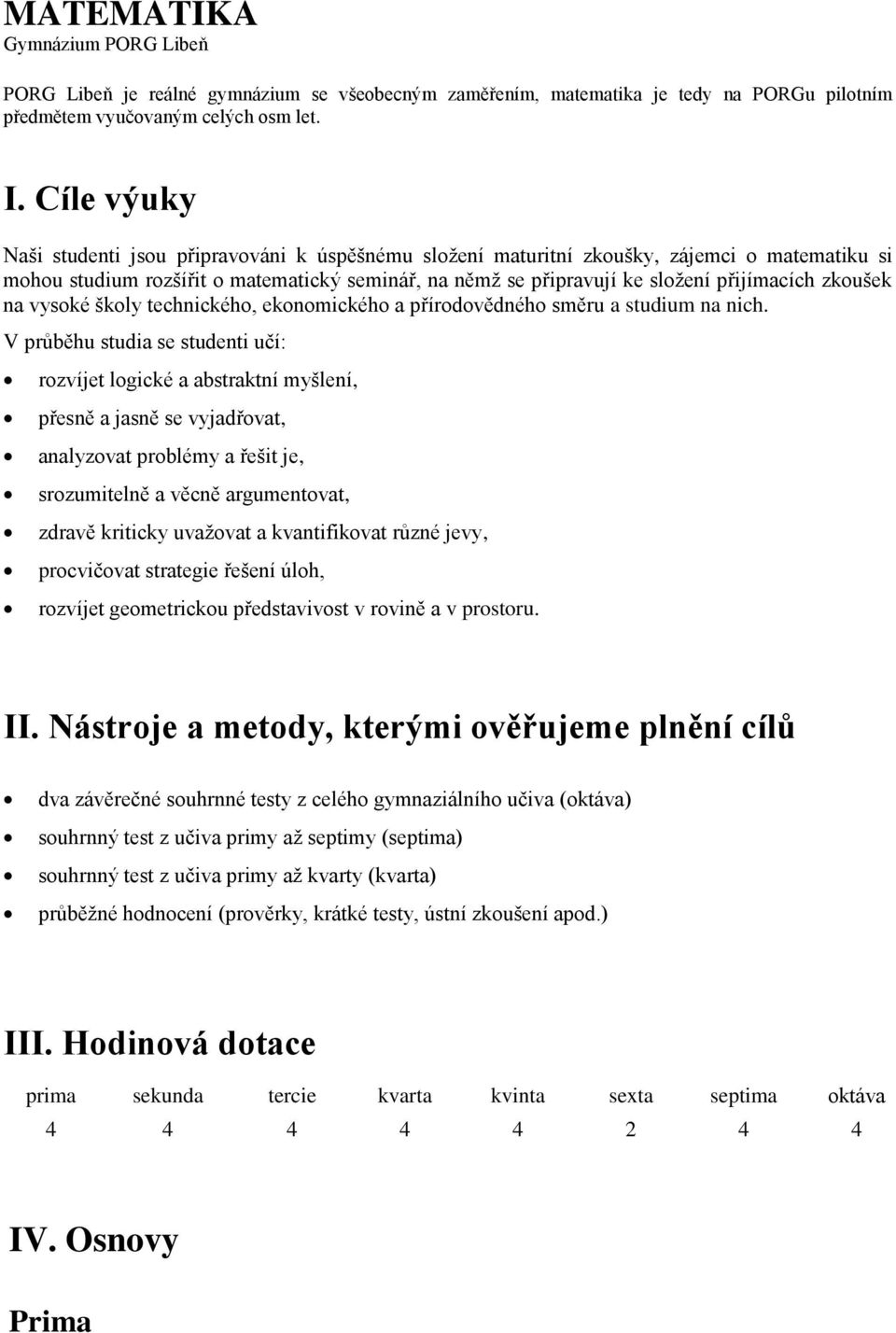 zkoušek na vysoké školy technického, ekonomického a přírodovědného směru a studium na nich.