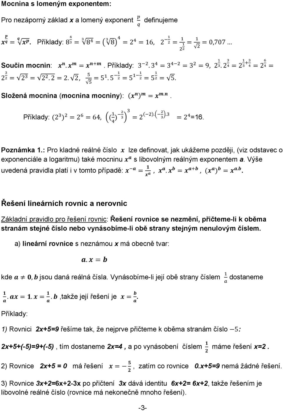 : Pro kladné reálné číslo lze definovat, jak ukážeme později, (viz odstavec o exponenciále a logaritmu) také mocninu s libovolným reálným exponentem a. Výše uvedená pravidla platí i v tomto případě:,.