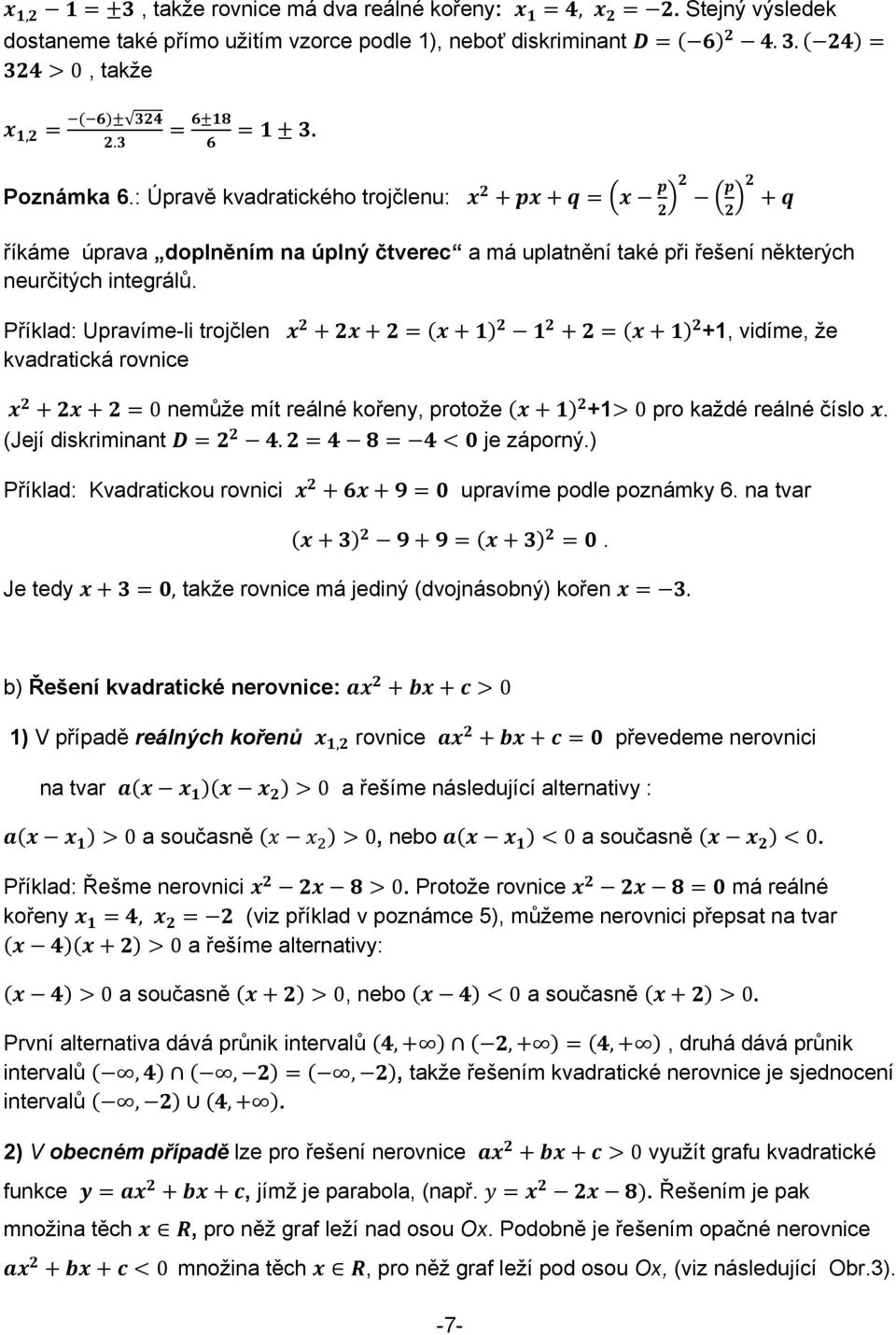 Příklad: Upravíme-li trojčlen +1, vidíme, že kvadratická rovnice 0 nemůže mít reálné kořeny, protože +1 0 pro každé reálné číslo. (Její diskriminant. je záporný.