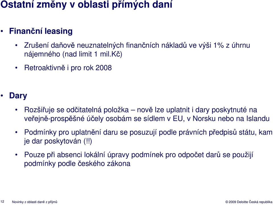 kč) Retroaktivně i pro rok 2008 Dary Rozšiřuje se odčitatelná položka nově lze uplatnit i dary poskytnuté na veřejně-prospěšné účely osobám