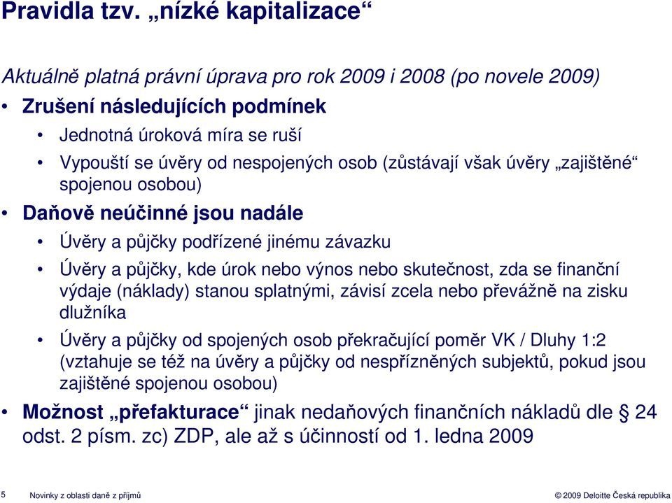 však úvěry zajištěné spojenou osobou) Daňově neúčinné jsou nadále Úvěry a půjčky podřízené jinému závazku Úvěry a půjčky, kde úrok nebo výnos nebo skutečnost, zda se finanční výdaje (náklady)