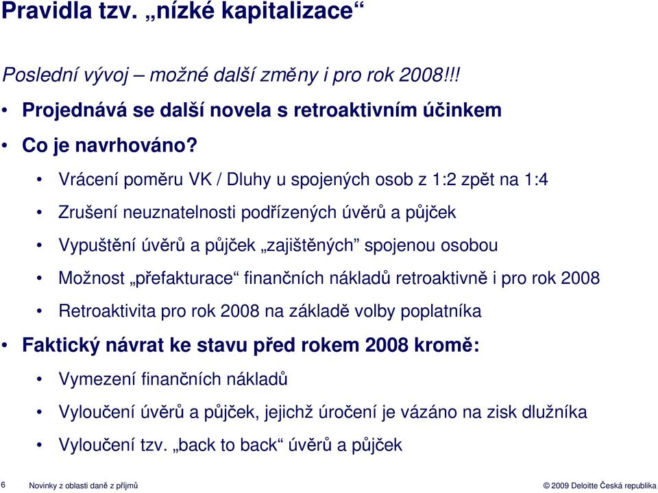 Možnost přefakturace finančních nákladů retroaktivně i pro rok 2008 Retroaktivita pro rok 2008 na základě volby poplatníka Faktický návrat ke stavu před rokem 2008