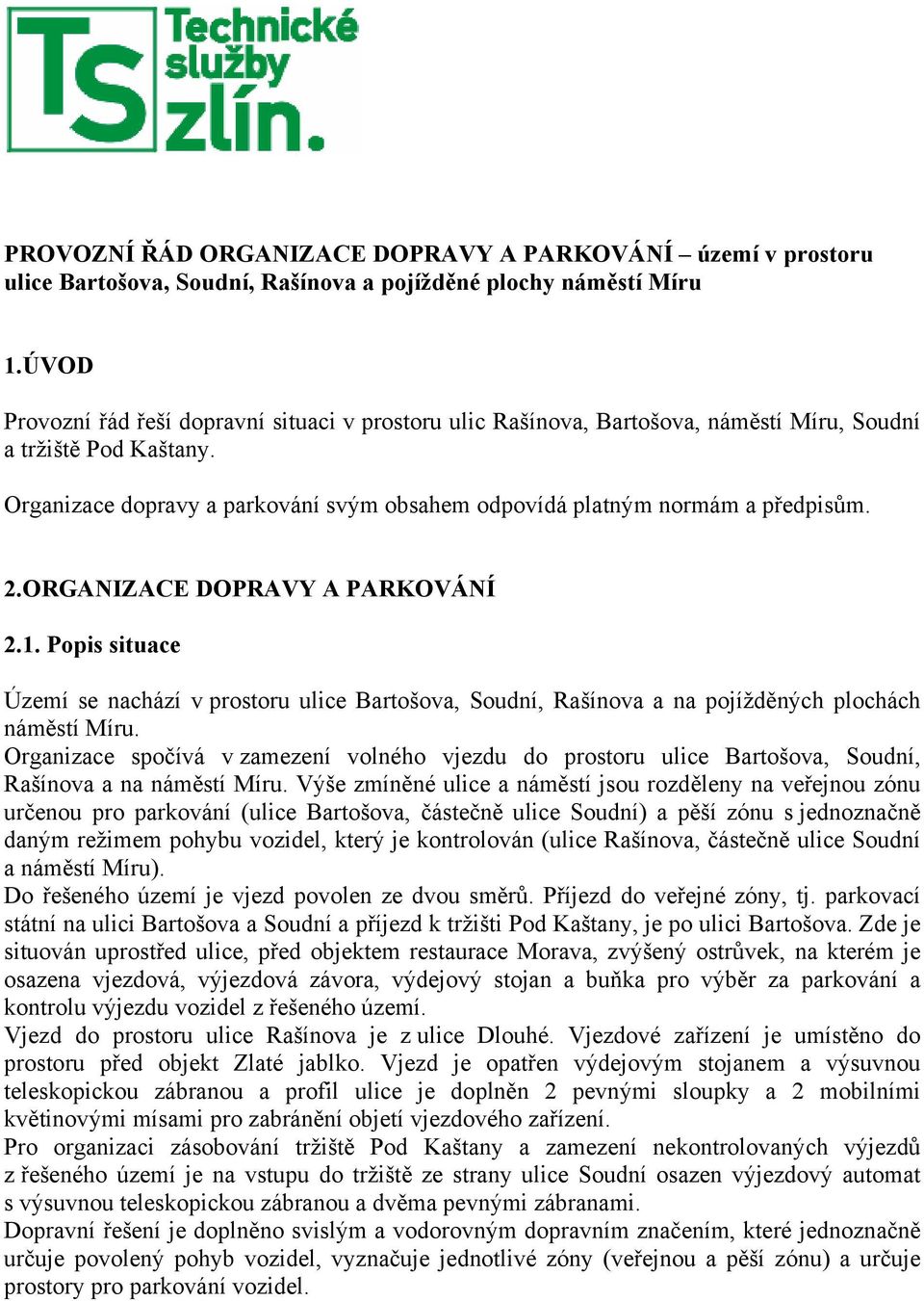 Organizace dopravy a parkování svým obsahem odpovídá platným normám a předpisům. 2.ORGANIZACE DOPRAVY A PARKOVÁNÍ 2.1.