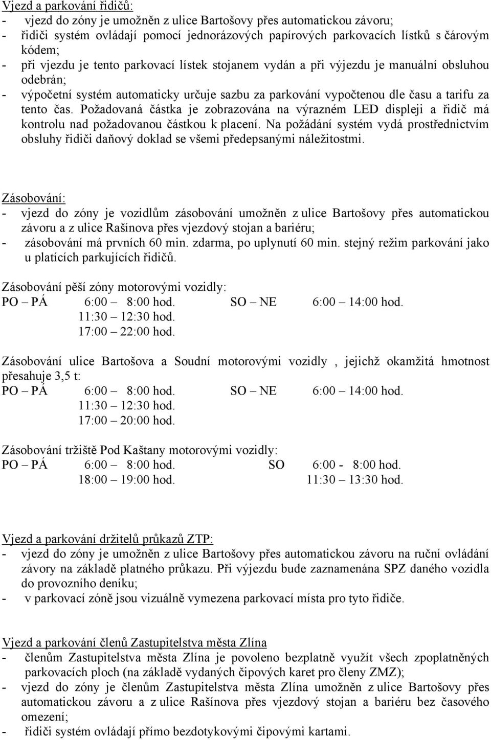 Požadovaná částka je zobrazována na výrazném LED displeji a řidič má kontrolu nad požadovanou částkou k placení.