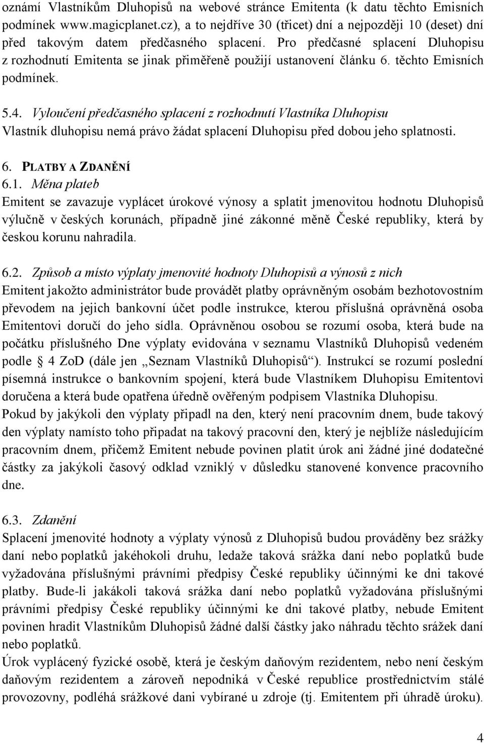 Pro předčasné splacení Dluhopisu z rozhodnutí Emitenta se jinak přiměřeně použijí ustanovení článku 6. těchto Emisních podmínek. 5.4.