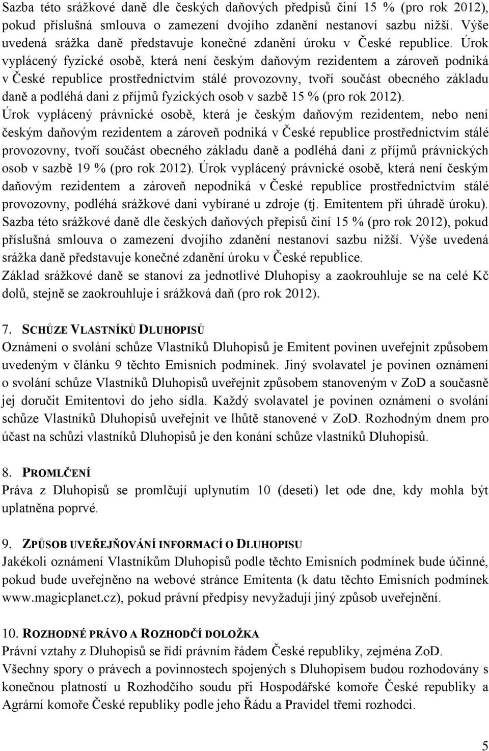 Úrok vyplácený fyzické osobě, která není českým daňovým rezidentem a zároveň podniká v České republice prostřednictvím stálé provozovny, tvoří součást obecného základu daně a podléhá dani z příjmů