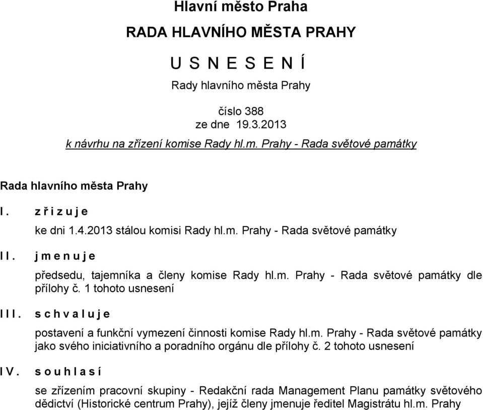 1 tohoto usnesení III. schvaluje postavení a funkční vymezení činnosti komise Rady hl.m. Prahy - Rada světové památky jako svého iniciativního a poradního orgánu dle přílohy č.