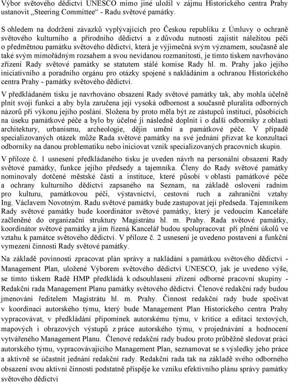 světového dědictví, která je výjimečná svým významem, současně ale také svým mimořádným rozsahem a svou nevídanou rozmanitostí, je tímto tiskem navrhováno zřízení Rady světové památky se statutem