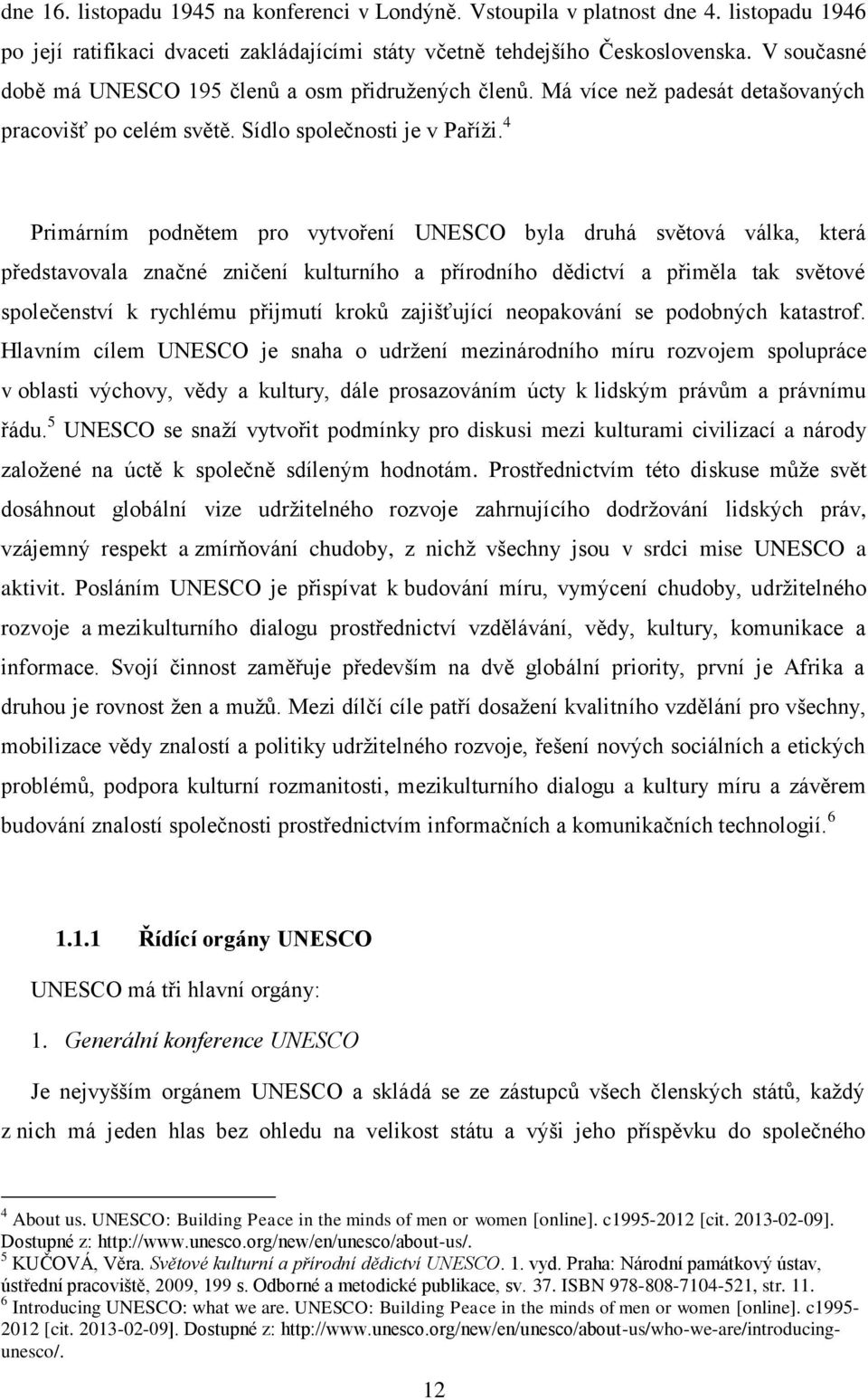 4 Primárním podnětem pro vytvoření UNESCO byla druhá světová válka, která představovala značné zničení kulturního a přírodního dědictví a přiměla tak světové společenství k rychlému přijmutí kroků