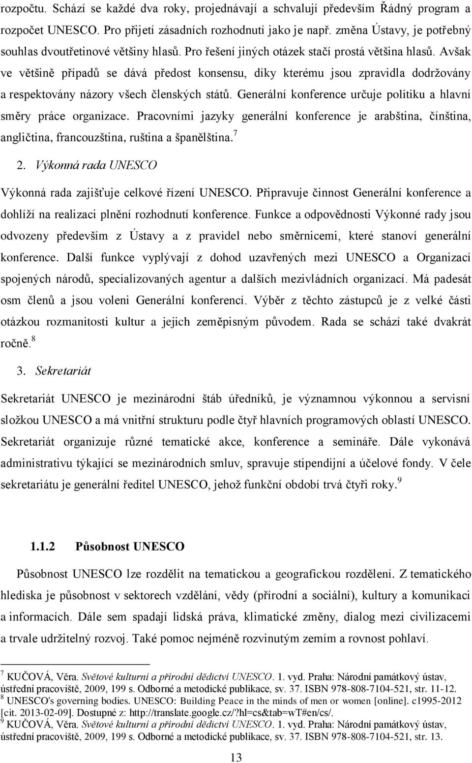 Avšak ve většině případů se dává předost konsensu, díky kterému jsou zpravidla dodržovány a respektovány názory všech členských států.