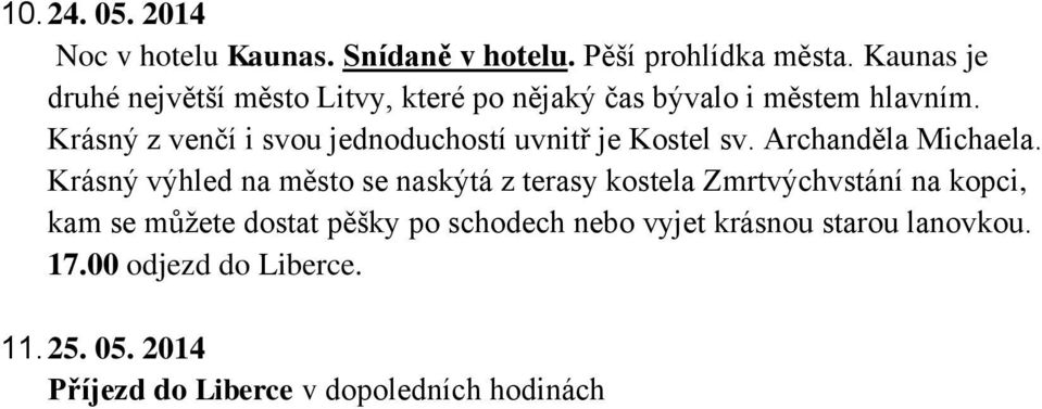 Krásný z venčí i svou jednoduchostí uvnitř je Kostel sv. Archanděla Michaela.