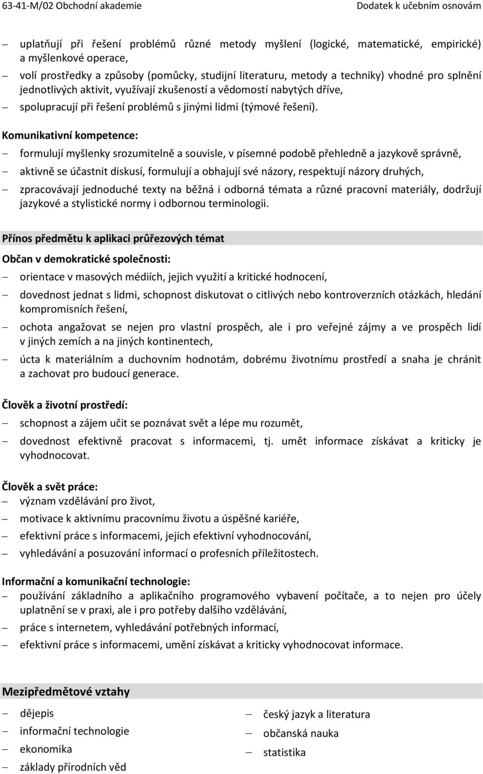 Komunikativní kompetence: formulují myšlenky srozumitelně a souvisle, v písemné podobě přehledně a jazykově správně, aktivně se účastnit diskusí, formulují a obhajují své názory, respektují názory