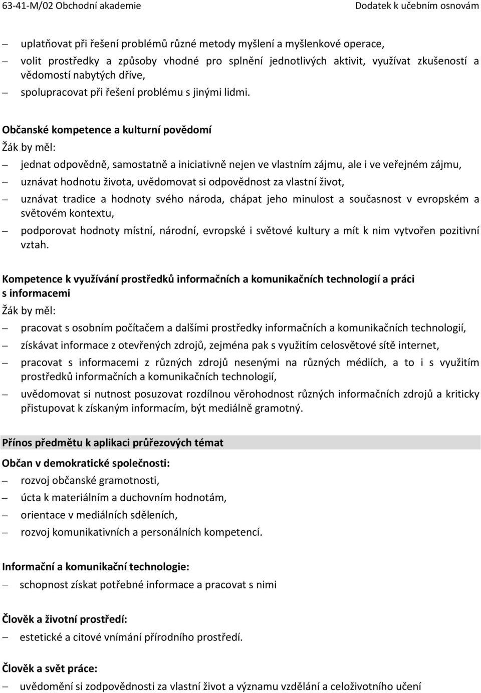 Občanské kompetence a kulturní povědomí by měl: jednat odpovědně, samostatně a iniciativně nejen ve vlastním zájmu, ale i ve veřejném zájmu, uznávat hodnotu života, uvědomovat si odpovědnost za