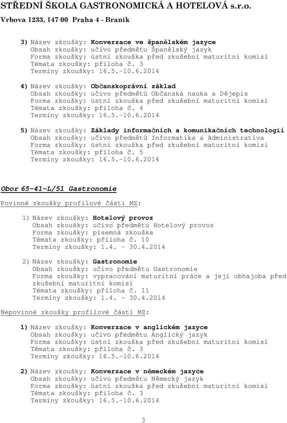 4 5) Název zkoušky: Základy informačních a komunikačních technologií Obsah zkoušky: učivo předmětů Informatika a Administrativa Témata zkoušky: příloha č.