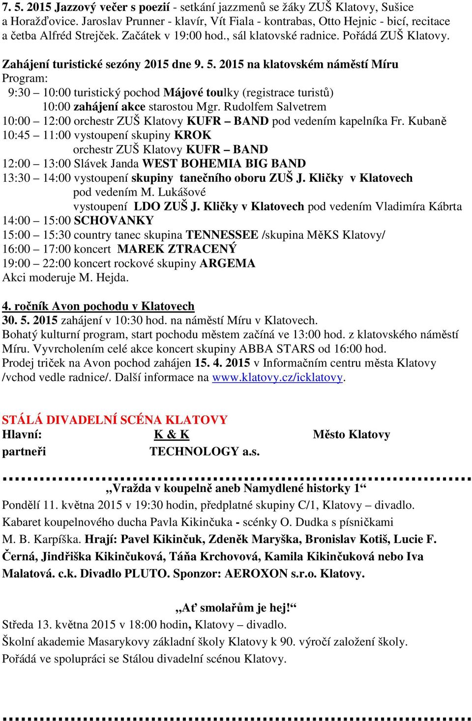 2015 na klatovském náměstí Míru Program: 9:30 10:00 turistický pochod Májové toulky (registrace turistů) 10:00 zahájení akce starostou Mgr.