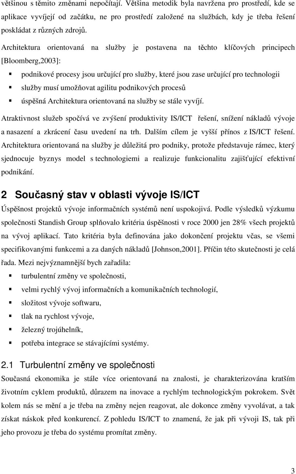 Architektura orientovaná na služby je postavena na těchto klíčových principech [Bloomberg,2003]: podnikové procesy jsou určující pro služby, které jsou zase určující pro technologii služby musí