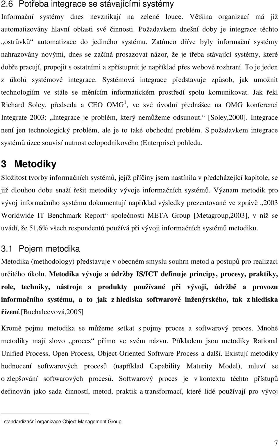 Zatímco dříve byly informační systémy nahrazovány novými, dnes se začíná prosazovat názor, že je třeba stávající systémy, které dobře pracují, propojit s ostatními a zpřístupnit je například přes