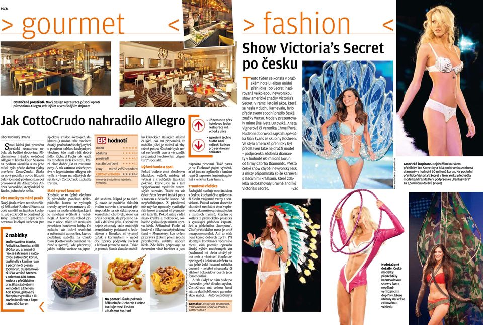 bedlivě sledována. Michelinskou hvězdou ověnčené Allegro v hotelu Four Seasons na podzim skončilo a na jeho místě bylo přede dvěma týdny otevřeno CottoCrudo.