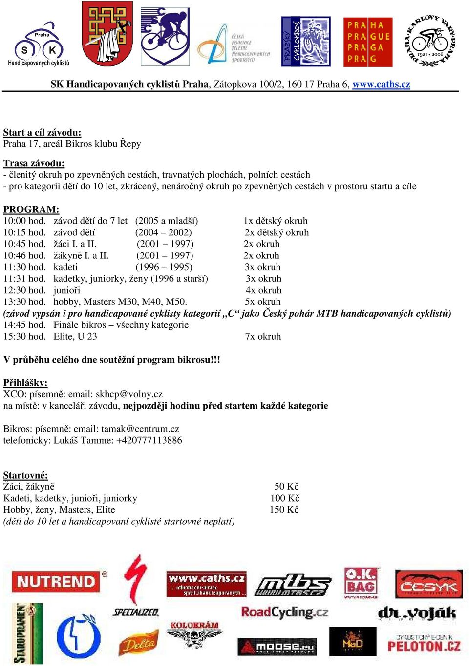 (2001 1997) 2x okruh 10:46 hod. žákyně I. a II. (2001 1997) 2x okruh 11:30 hod. kadeti (1996 1995) 3x okruh 11:31 hod. kadetky, juniorky, ženy (1996 a starší) 3x okruh 12:30 hod.