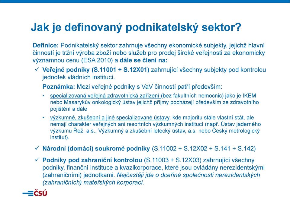 dále se člení na: Veřejné podniky (S.11001 + S.12X01) zahrnující všechny subjekty pod kontrolou jednotek vládních institucí.