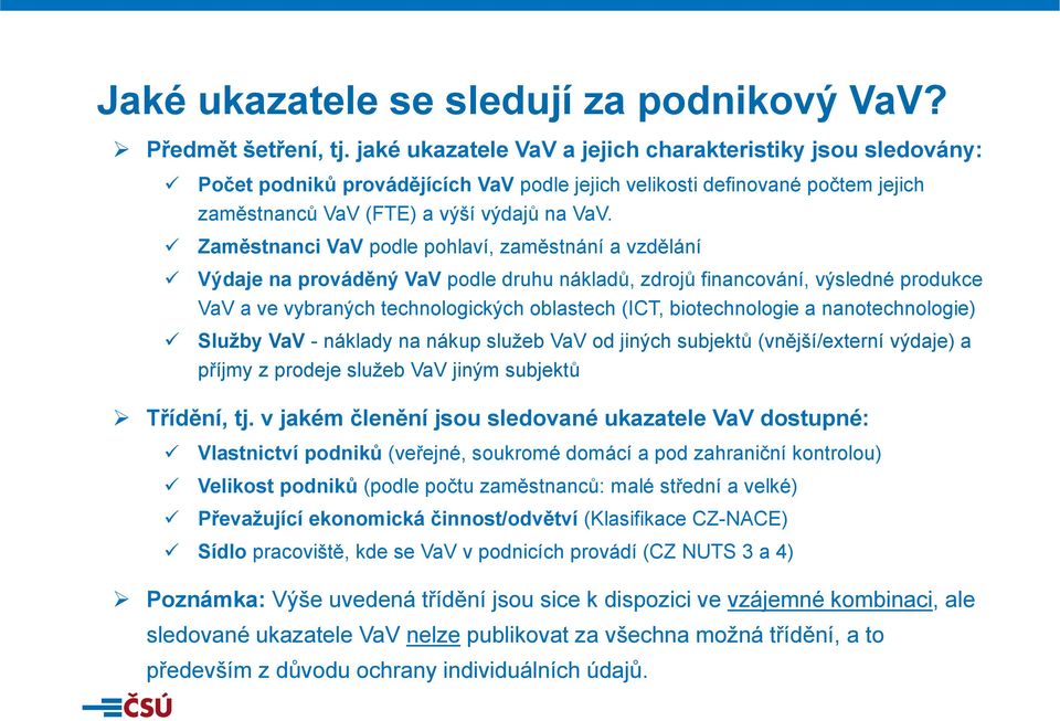 Zaměstnanci VaV podle pohlaví, zaměstnání a vzdělání Výdaje na prováděný VaV podle druhu nákladů, zdrojů financování, výsledné produkce VaV a ve vybraných technologických oblastech (ICT,