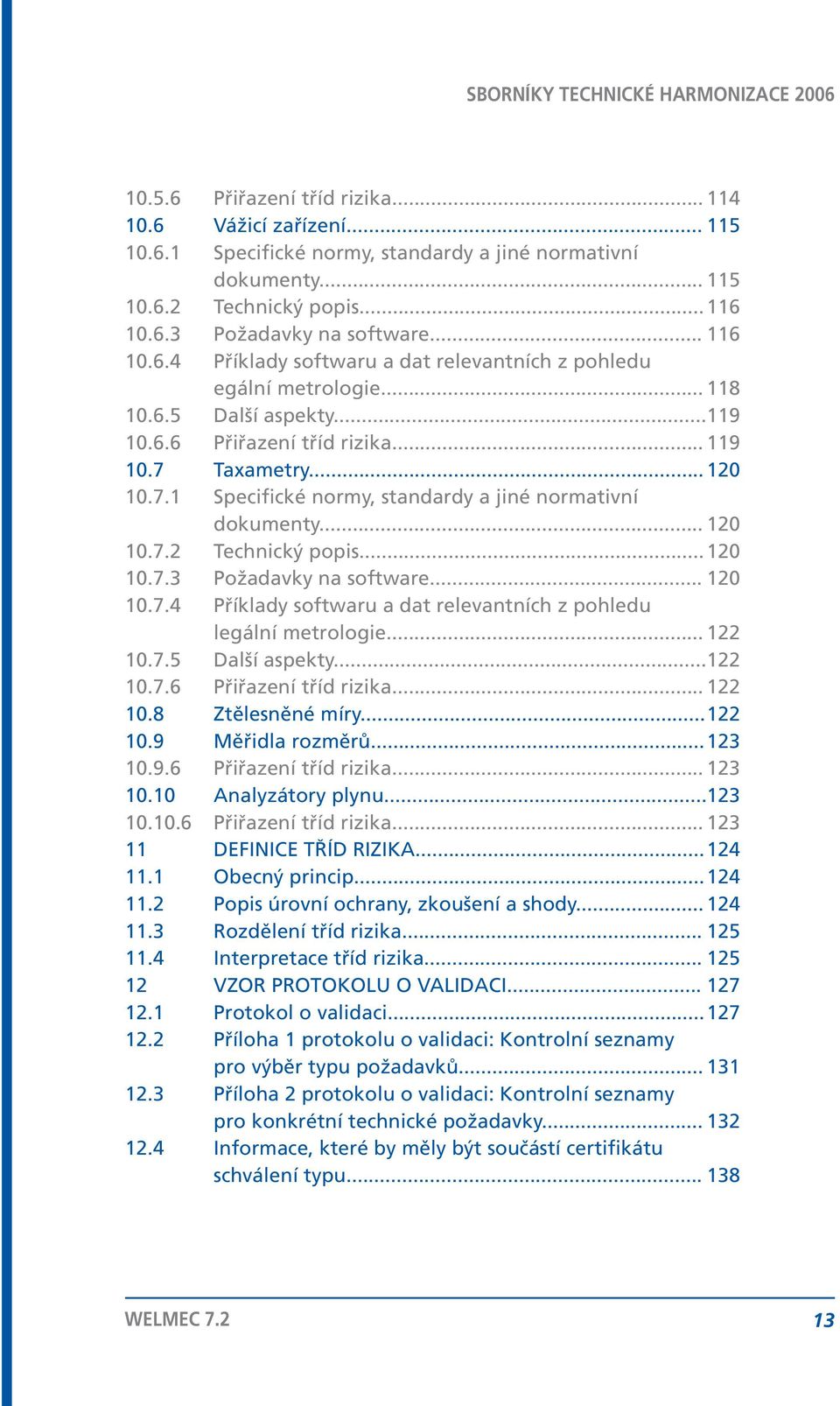 Taxametry... 120 10.7.1 Specifické normy, standardy a jiné normativní dokumenty... 120 10.7.2 Technický popis... 120 10.7.3 Požadavky na software... 120 10.7.4 Příklady softwaru a dat relevantních z pohledu legální metrologie.