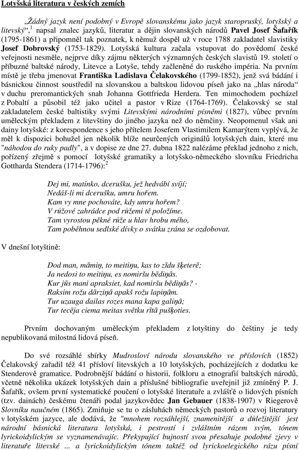 Lotyšská kultura začala vstupovat do povědomí české veřejnosti nesměle, nejprve díky zájmu některých významných českých slavistů 19.