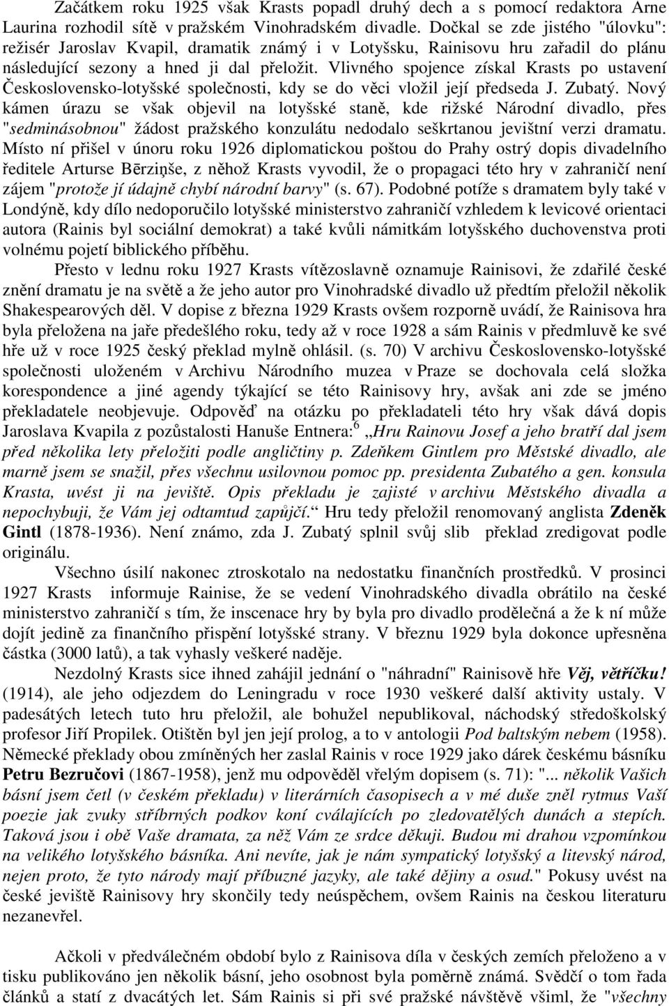 Vlivného spojence získal Krasts po ustavení Československo-lotyšské společnosti, kdy se do věci vložil její předseda J. Zubatý.