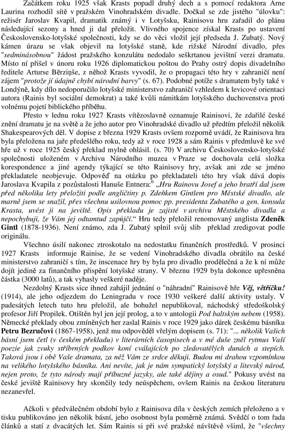 Vlivného spojence získal Krasts po ustavení Československo-lotyšské společnosti, kdy se do věci vložil její předseda J. Zubatý.