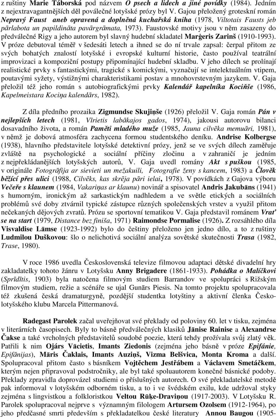 Faustovské motivy jsou v něm zasazeny do předválečné Rigy a jeho autorem byl slavný hudební skladatel Marģeris Zarinš (1910-1993).