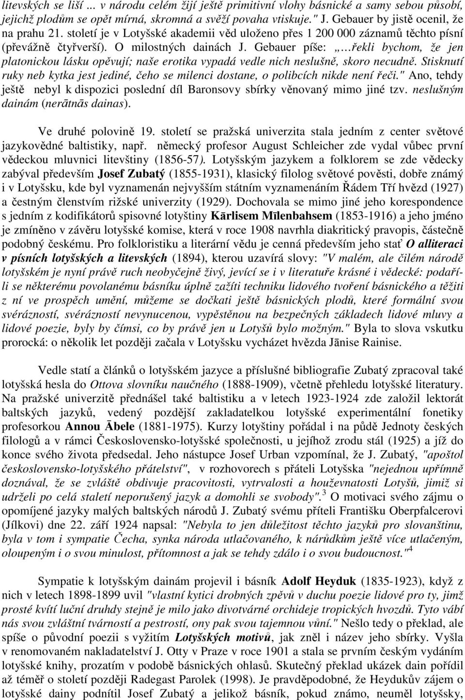 Gebauer píše: řekli bychom, že jen platonickou lásku opěvují; naše erotika vypadá vedle nich neslušně, skoro necudně.