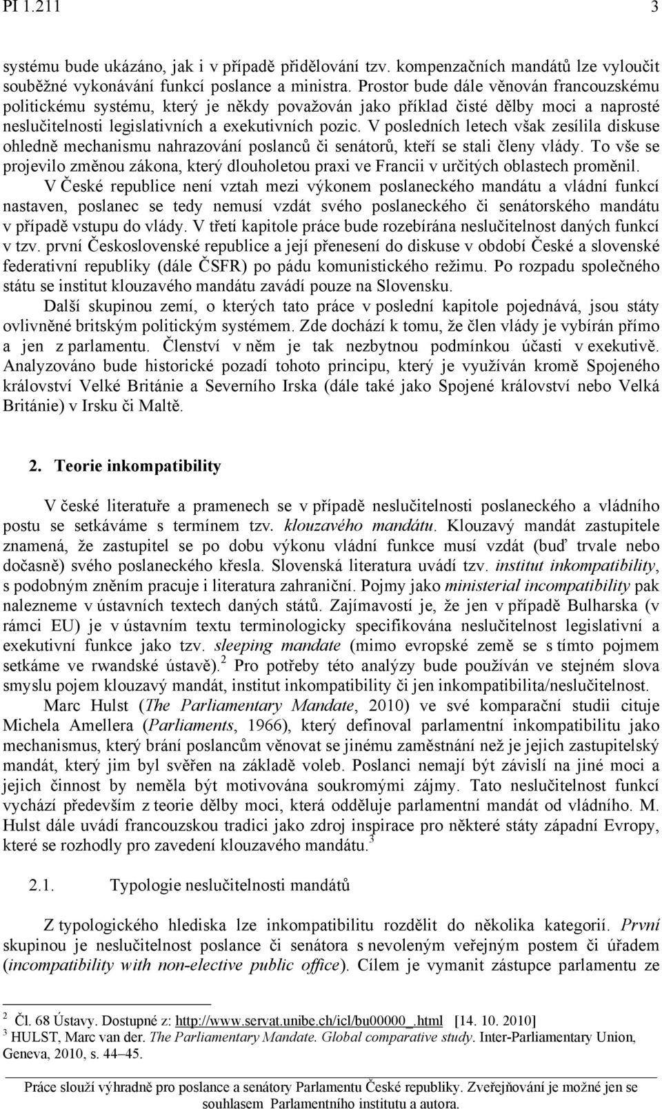 V posledních letech však zesílila diskuse ohledně mechanismu nahrazování poslanců či senátorů, kteří se stali členy vlády.