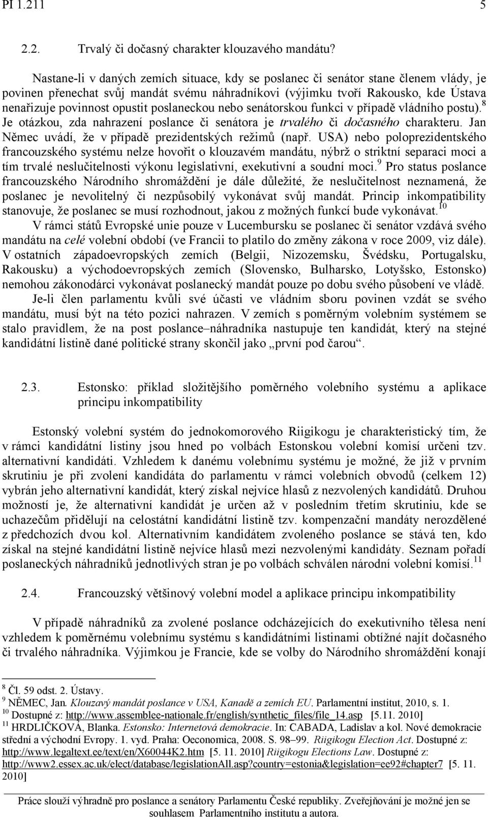 poslaneckou nebo senátorskou funkci v případě vládního postu). 8 Je otázkou, zda nahrazení poslance či senátora je trvalého či dočasného charakteru.