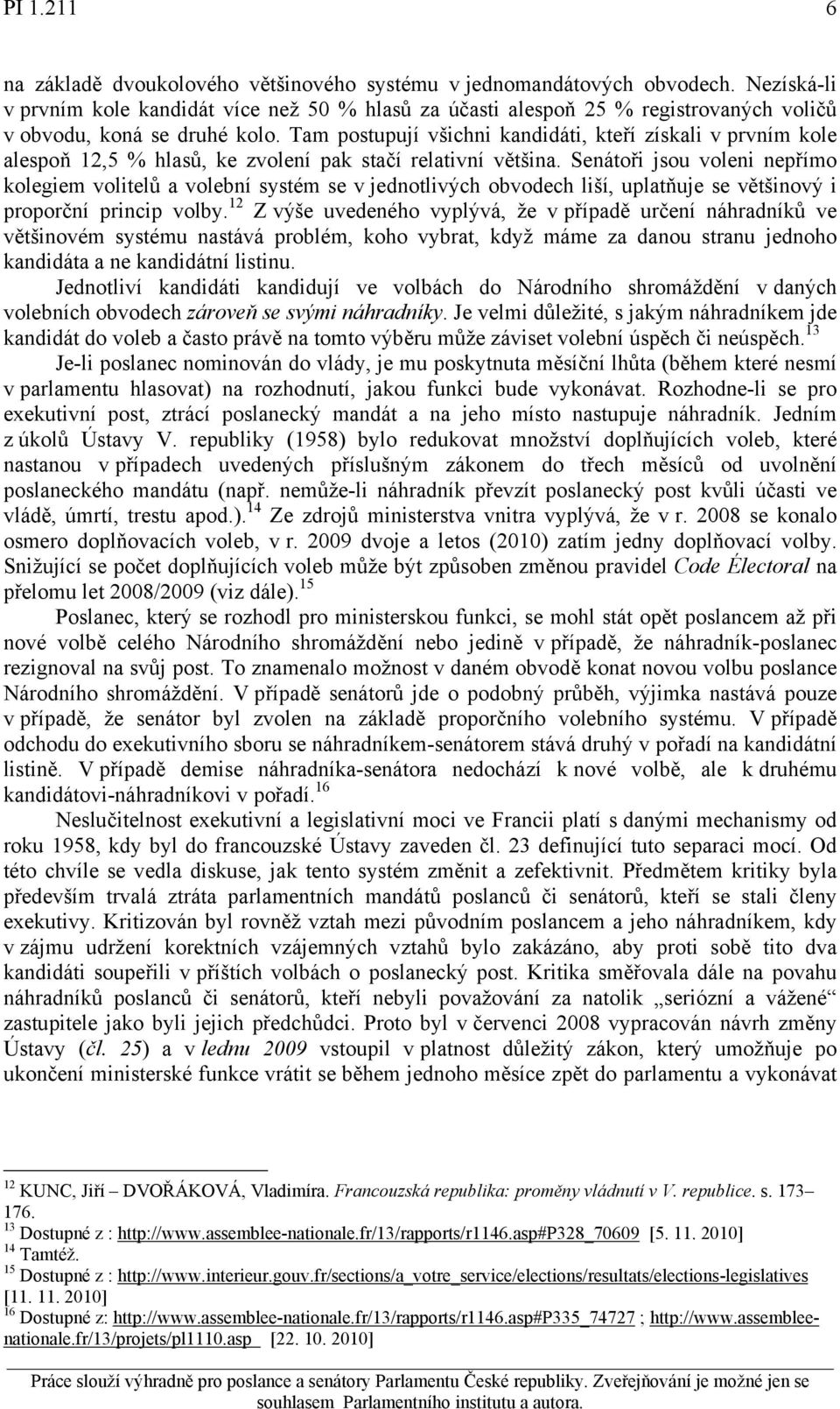 Tam postupují všichni kandidáti, kteří získali v prvním kole alespoň 12,5 % hlasů, ke zvolení pak stačí relativní většina.