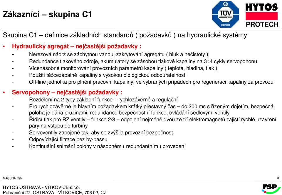 hladina, tlak ) - Použití těžcezápalné kapaliny s vysokou biologickou odbouratelností - Off-line jednotka pro plnění pracovní kapaliny, ve vybraných případech pro regeneraci kapaliny za provozu