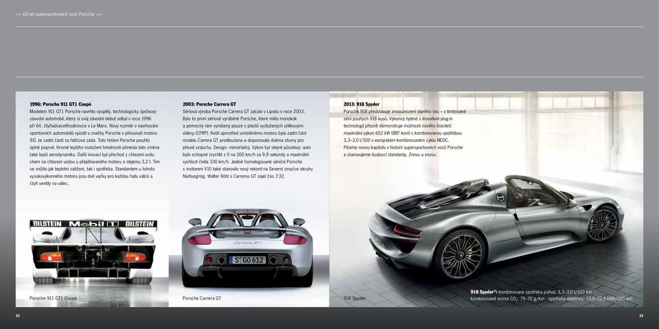 Porsche 918 představuje znovuzrození starého snu v limitované závodní automobil, který si svůj závodní debut odbyl v roce 1996 Bylo to první sériově vyráběné Porsche, které mělo monokok sérii pouhých