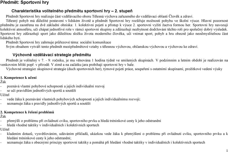 Tělesný pohyb má důležité postavení v lidském životě a předmět Sportovní hry rozšiřuje možnosti pohybu ve školní výuce. Hlavní pozornost předmětu je zaostřena na dvě základní ohniska: 1.