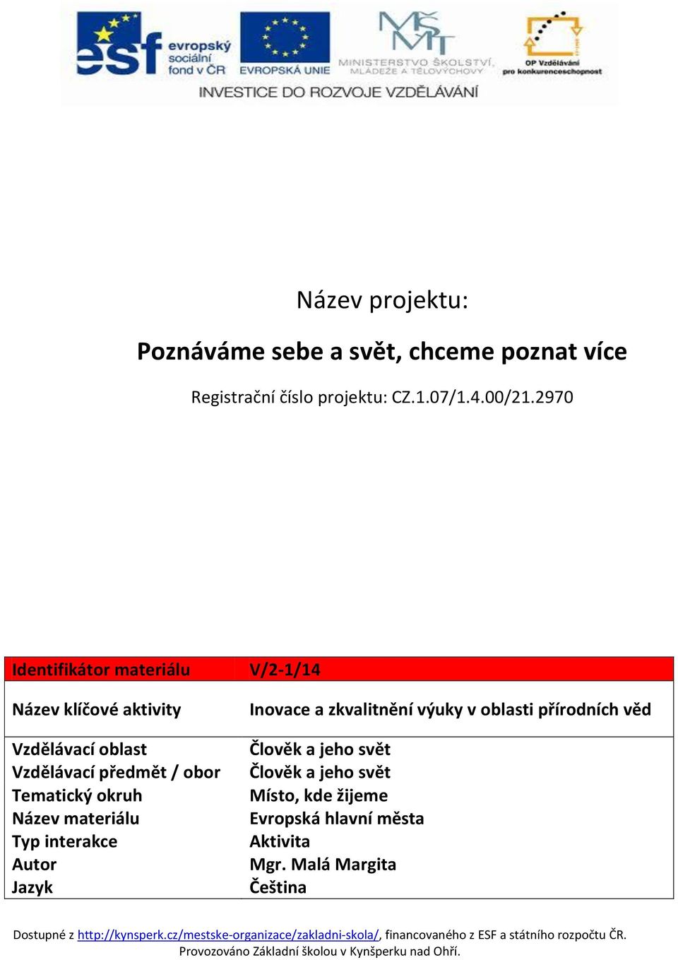 okruh Název materiálu Typ interakce Autor Jazyk V/2-1/14 Inovace a zkvalitnění výuky v oblasti přírodních